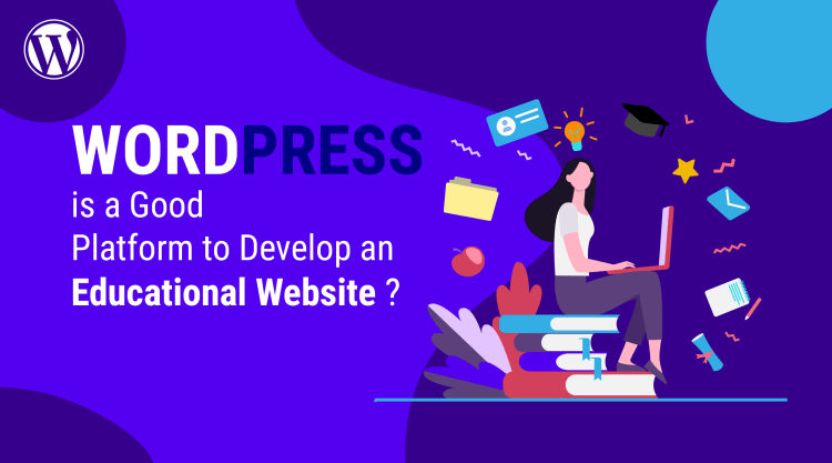 Why WordPress is a Good Platform to Develop an Educational Website