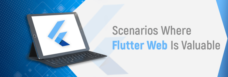 Scenarios where flutter web is valuable